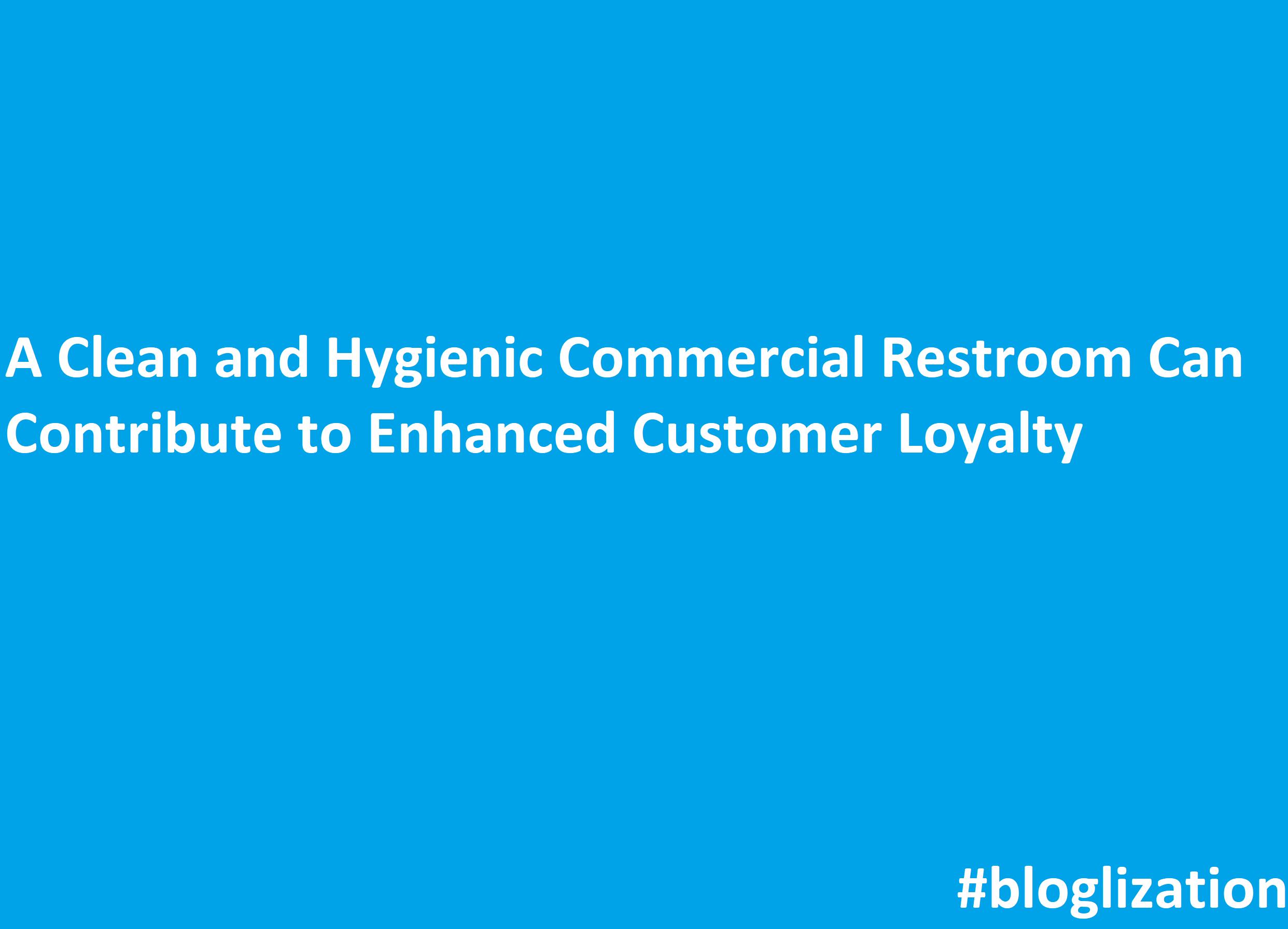 A Clean and Hygienic Commercial Restroom Can Contribute to Enhanced Customer Loyalty