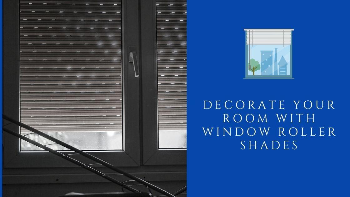 How to Decorate Your Room with Window Roller Shades